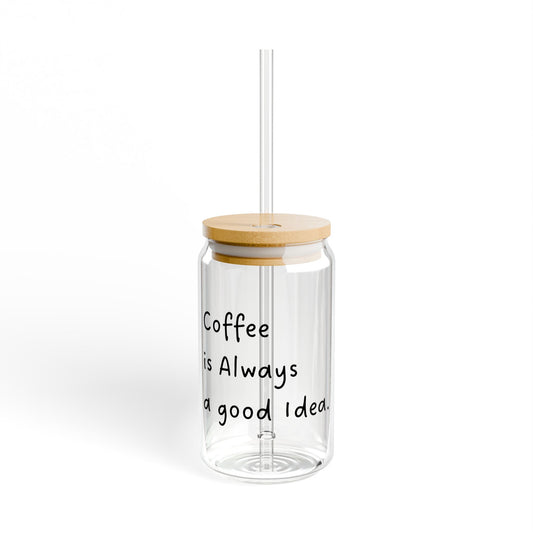 Coffee is Always a good Idea - Sipper Glass