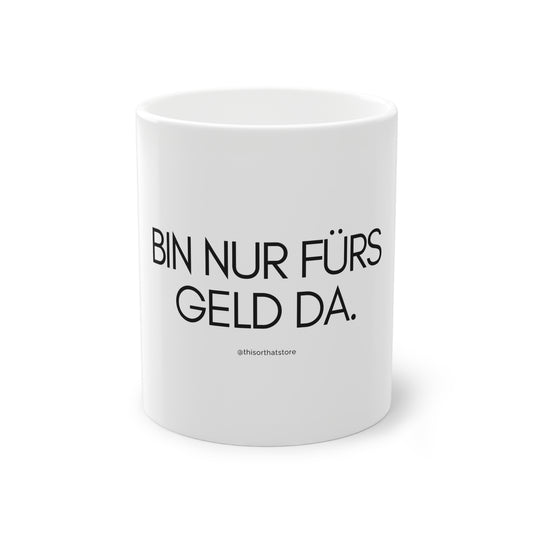 Bin nur für das Geld da.